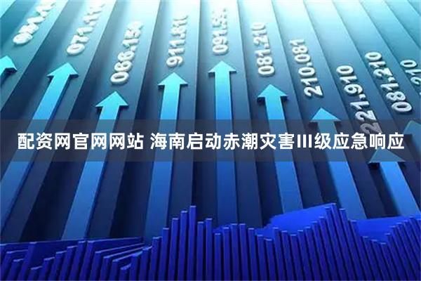 配资网官网网站 海南启动赤潮灾害Ⅲ级应急响应
